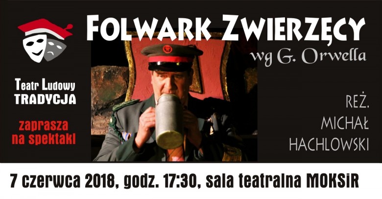 FOLWARK ZWIERZĘCY - 07.06.2018 - sala teatralna MOKSIR