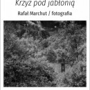Wystawa fotografii „Krzyż pod jabłonią” autorstwa Rafała Marchuta